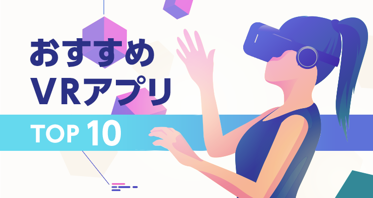 【2021年】VRアプリおすすめランキングTOP10　無料で動画・ゲームをスマホで体験