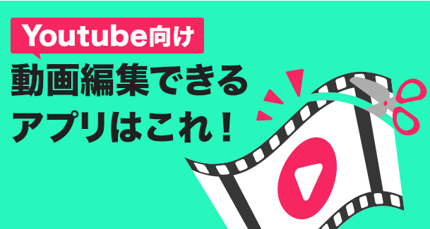 YouTube向け動画編集アプリおすすめランキングTOP10【iPhone/ Android】