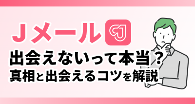 【100人に聞いた】Jメールが出会えない評判は本当？口コミと出会えるコツを解説！
