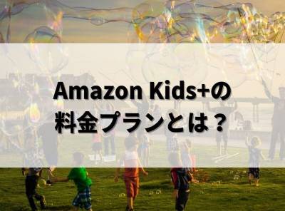 「Amazon Kids+」料金プラン 無料体験やお得な使い方を解説