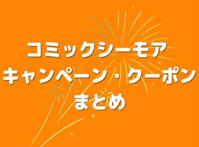 『コミックシーモア』 キャンペーン・クーポンまとめ【2021年12月最新版】