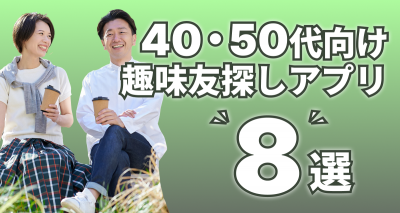 同じ趣味の友達が欲しい40代50代向きアプリ8選　同性・異性の友達作りに