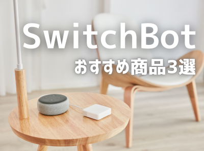 自宅をスマートホーム化！「SwitchBot」おすすめアイテム3選