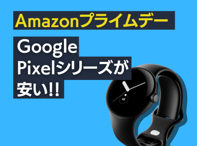 Google Pixelシリーズが安い！ 「Pixel 6」「Pixel Watch」もプライムセール対象に