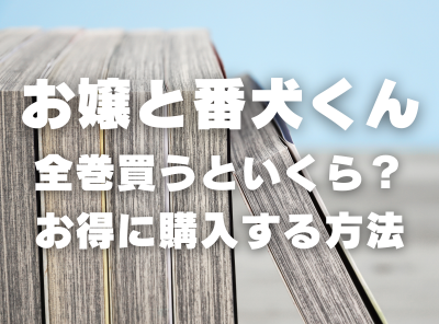 漫画『お嬢と番犬くん』全巻いくら？ 半額以下でまとめ買いする方法