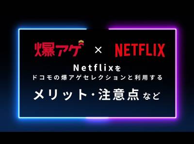 Netflixがドコモ「爆アゲセレクション」で最大20％dポイント還元！ 注意点も解説