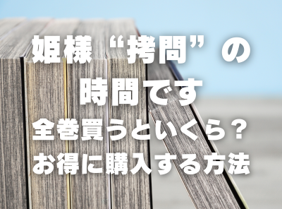 漫画『姫様“拷問”の時間です』全巻いくら？ 40%OFFでまとめ買いする方法・最安値サービス