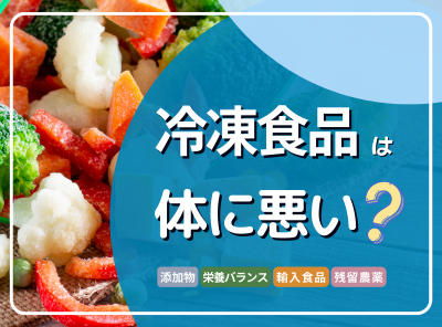 冷凍食品は体に悪い？ 添加物の安全性と栄養価の違いを調査