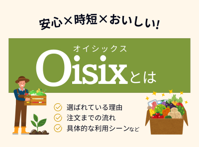 Oisix（オイシックス）とは？ 安心×時短×おいしいの3拍子がそろうサービスの魅力と使い方