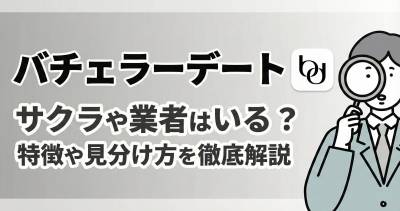 バチェラーデートにサクラはいる？ 業者の見分け方と安全に使うコツを徹底解説