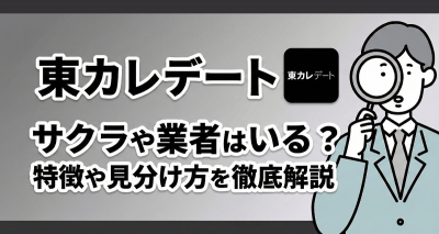 東カレデートにサクラ・業者はいる？ 要注意人物の特徴・見分け方を徹底解説