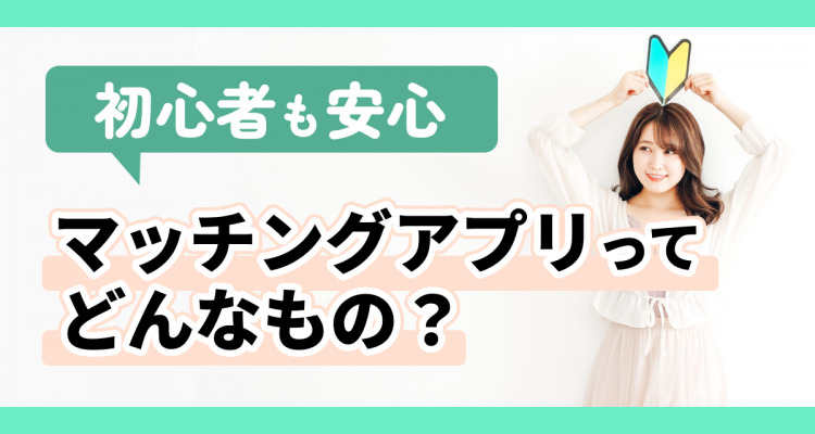 マッチングアプリとは？ 安全な始め方と危険回避の完全ガイド
