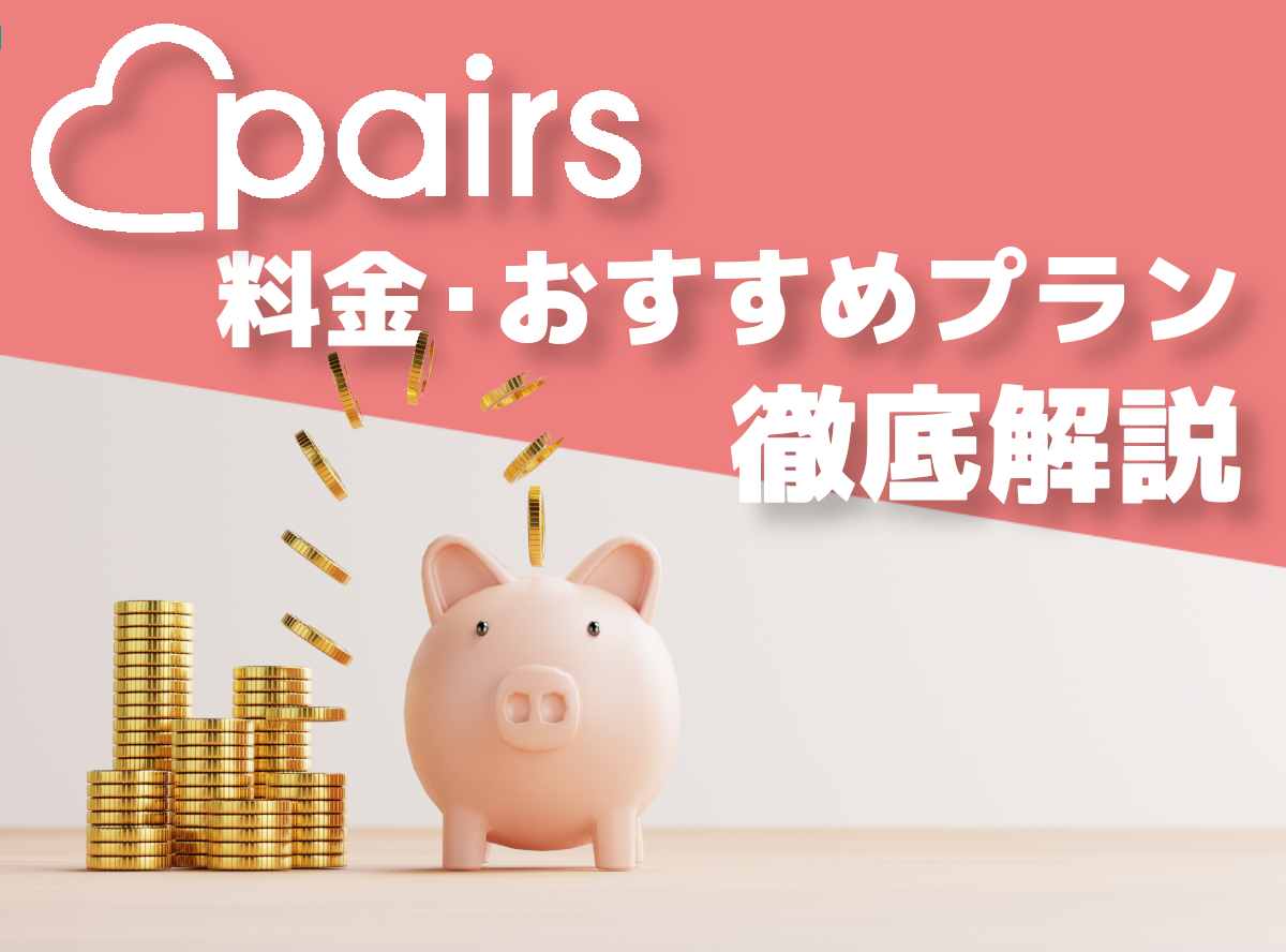 Pairs（ペアーズ）』料金・おすすめプラン解説！ お得に利用する方法も ...