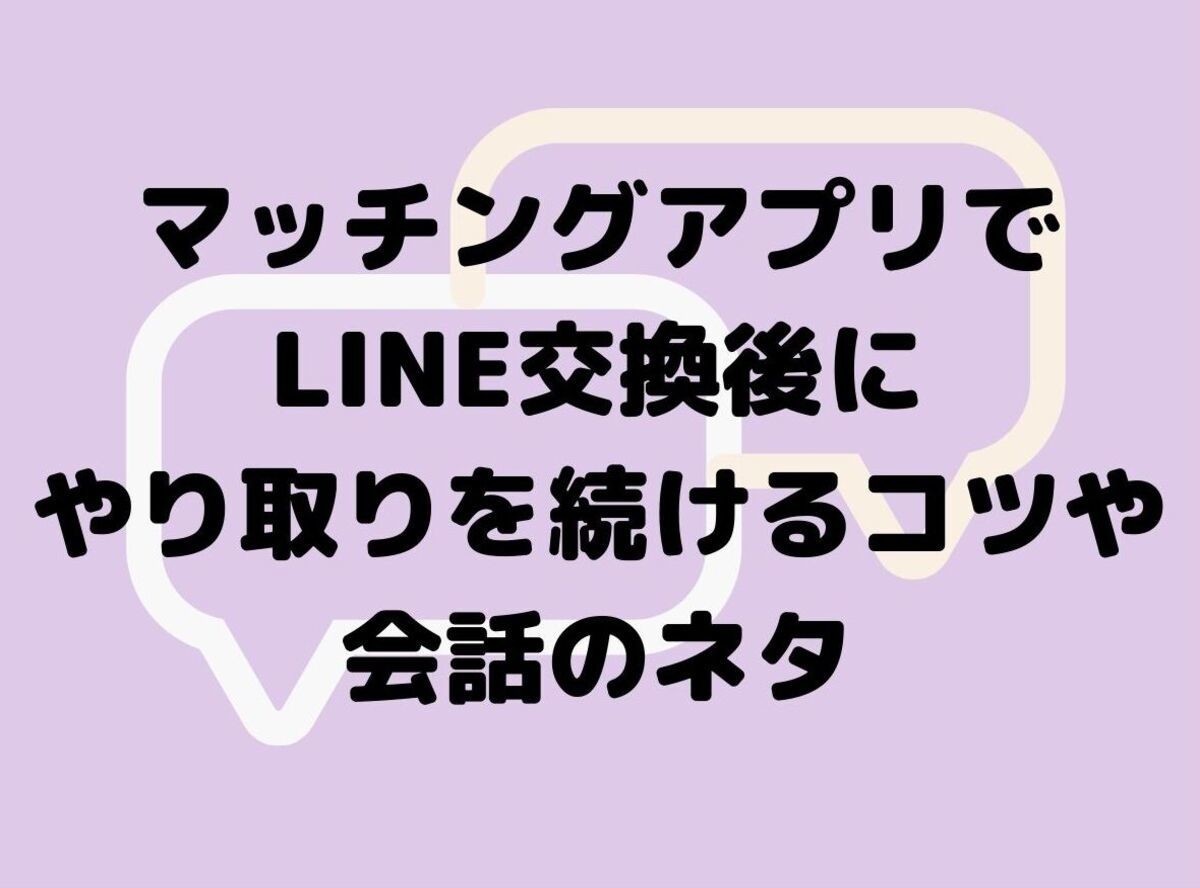 マッチングアプリでline ライン 交換後に何話す 女性とやり取りを続ける話題や会話のコツ 出会いアプリ特集 Appliv出会い