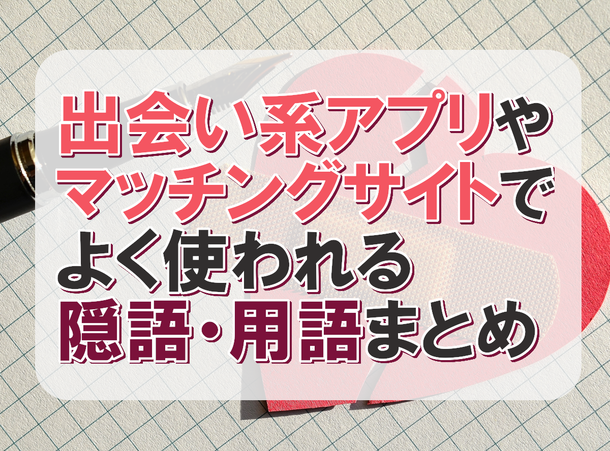 出会い系アプリやマッチングサイトでよく使われる隠語 用語まとめ 出会いアプリ特集 Appliv出会い