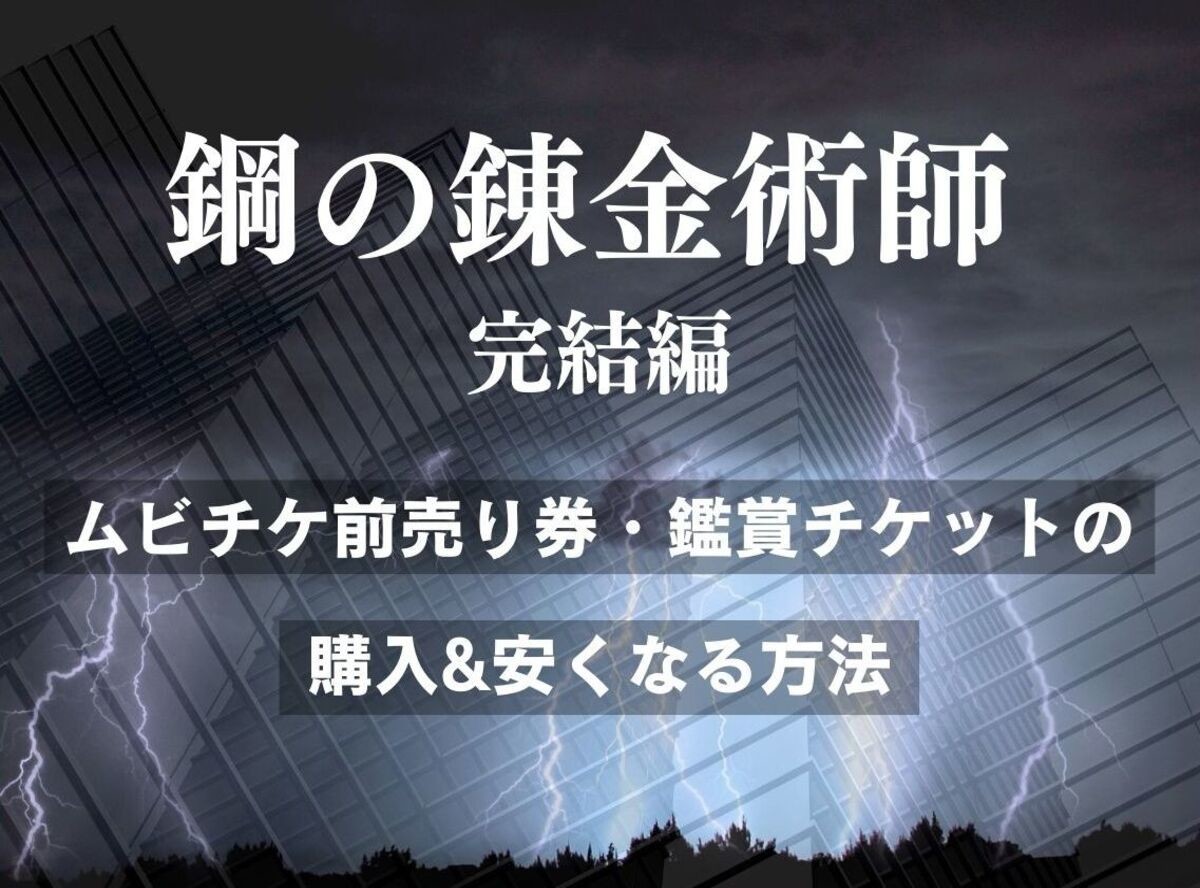 実写映画 鋼の錬金術師 完結編 ムビチケ前売り券 鑑賞チケットの購入 安くなる方法 特典引き換えはいつ Appliv Topics