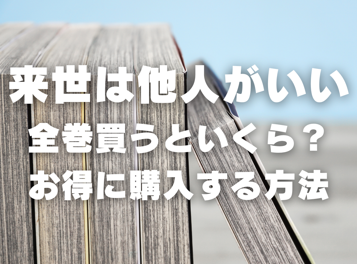 漫画『来世は他人がいい』全巻いくら？ 半額以下でまとめ買いする方法