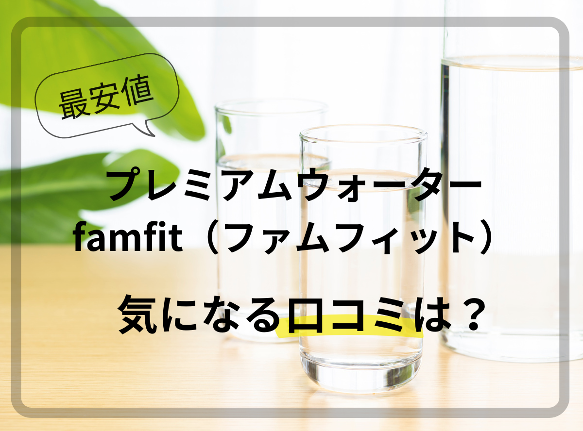 最安値】プレミアムウォーターfamfit（ファムフィット）の口コミは