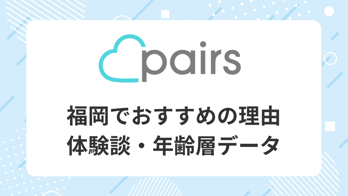 Pairs（ペアーズ）』を福岡で使って出会える？ 口コミ・会員データ・注意点も - Appliv