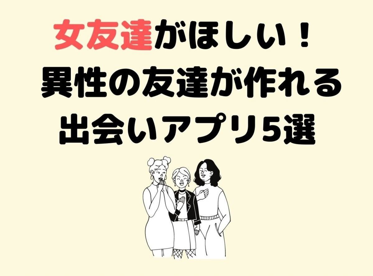 女友達がほしい 異性の友達が作れる出会いアプリ5選 出会いアプリ特集 Appliv出会い